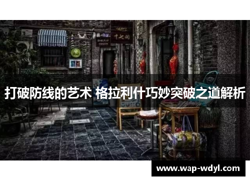 打破防线的艺术 格拉利什巧妙突破之道解析