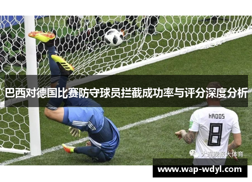 巴西对德国比赛防守球员拦截成功率与评分深度分析
