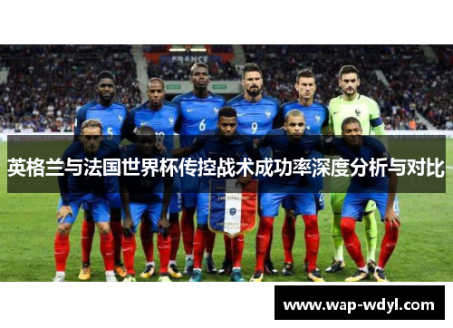 英格兰与法国世界杯传控战术成功率深度分析与对比