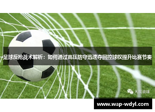 足球反抢战术解析：如何通过高压防守迅速夺回控球权提升比赛节奏