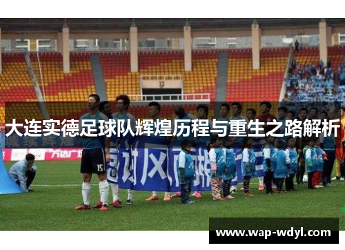 大连实德足球队辉煌历程与重生之路解析