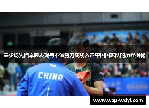 吴少聪凭借卓越表现与不懈努力成功入选中国国家队的历程揭秘