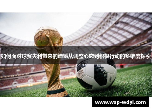 如何面对球赛失利带来的遗憾从调整心态到积极行动的多维度探索