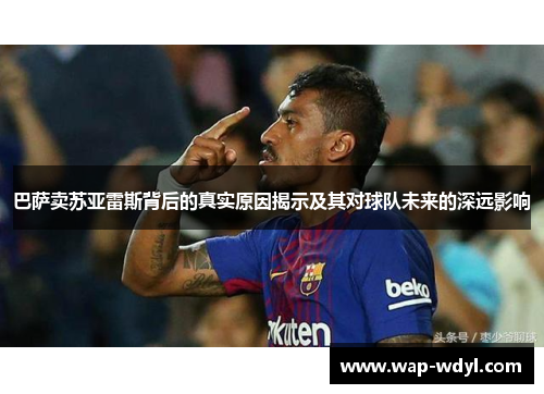 巴萨卖苏亚雷斯背后的真实原因揭示及其对球队未来的深远影响 巴萨卖苏亚雷斯背后的真实原因揭示及其对球队未来的深远影响