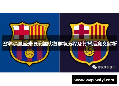 巴塞罗那足球俱乐部队徽更换历程及其背后意义解析