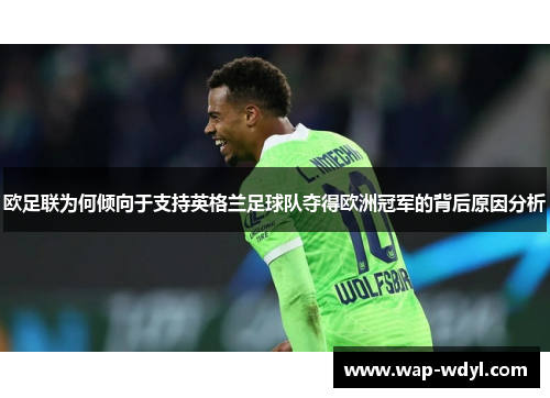 欧足联为何倾向于支持英格兰足球队夺得欧洲冠军的背后原因分析 欧足联为何倾向于支持英格兰足球队夺得欧洲冠军的背后原因分析